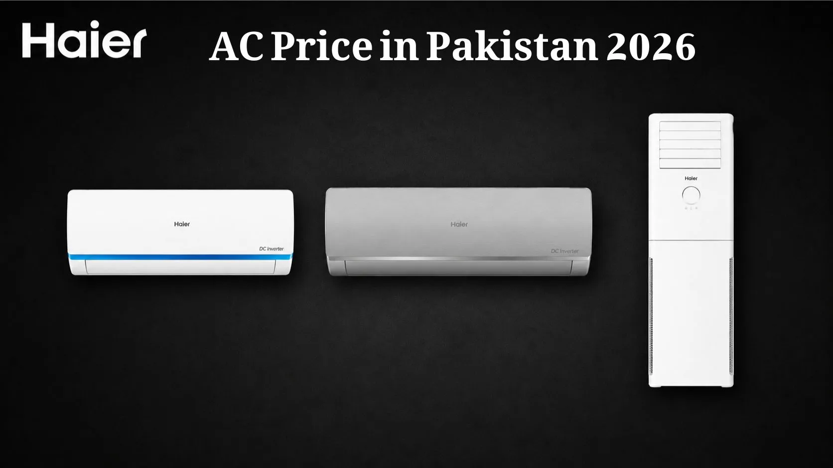 Haier AC Price in Pakistan 2026 | Latest Haier Inverter AC Models & Buying Guide